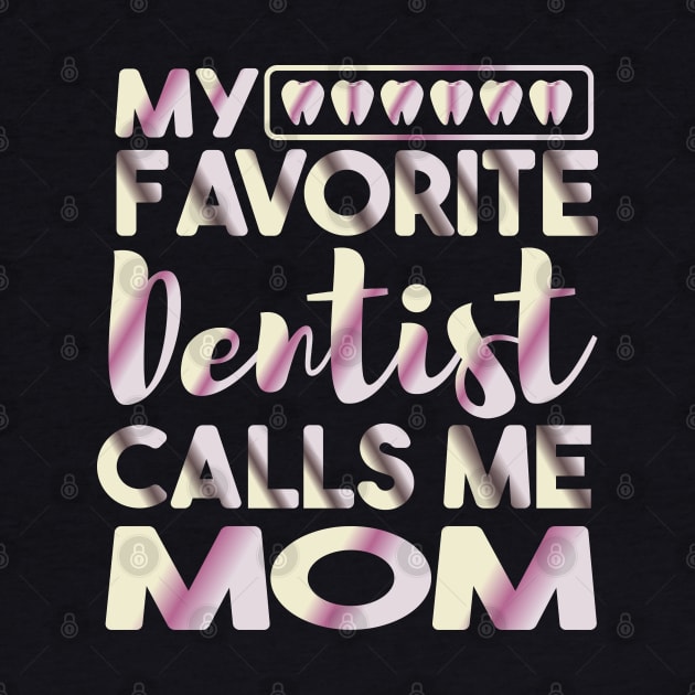My Favorite Dentist Calls Me Mom Dental by Ezzkouch